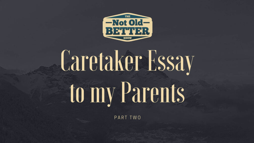 Caretaker Essay to my Parents - Part One Dad The Not Old Better Show Paul Vogelzang