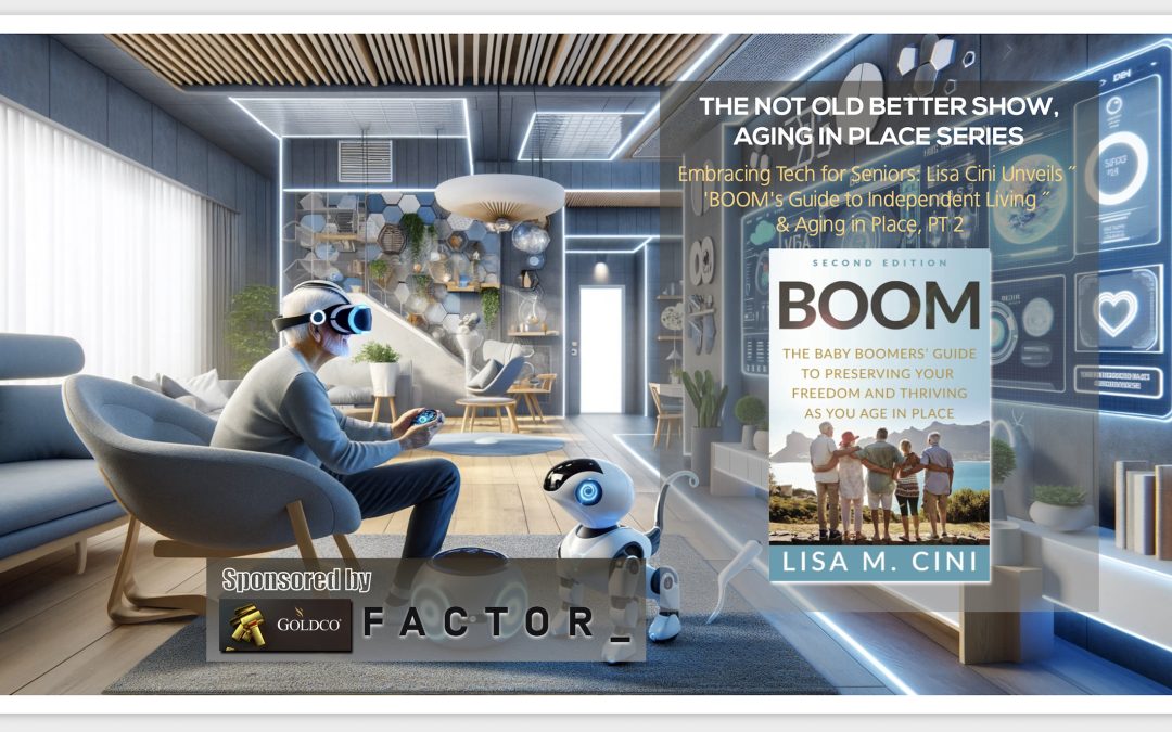 Revolutionizing Aging: Inside ‘Boom’ with Lisa Cini – Smart Homes, Gamification, Pets, and the Astonishing Future of Aging!, Pt 2