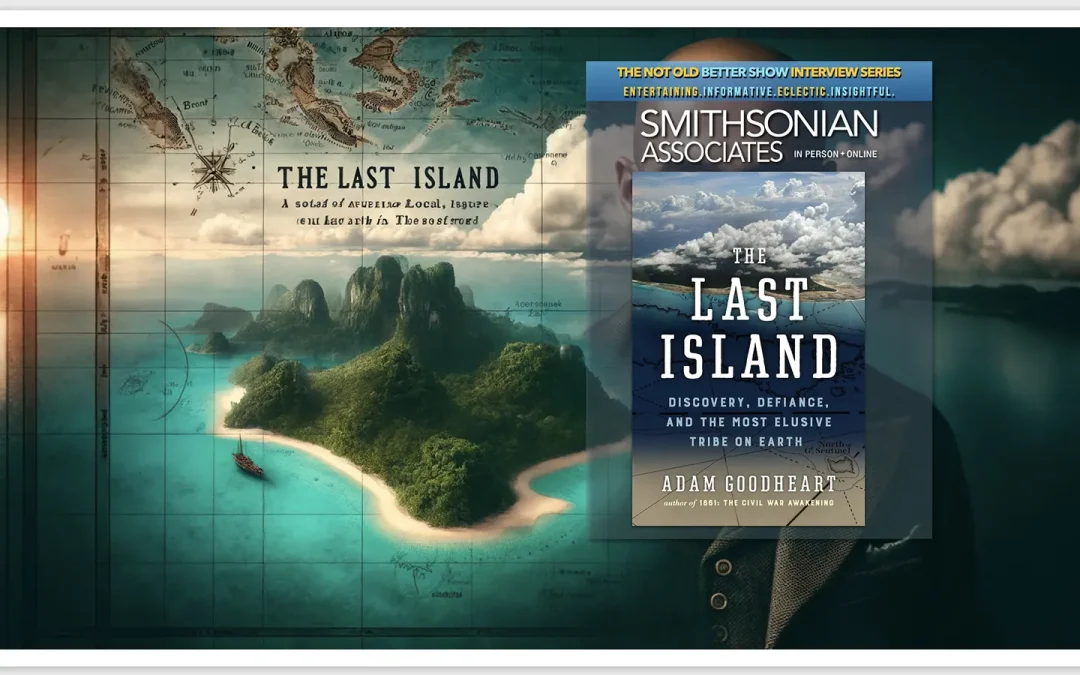 Unveiling the Last Island: Smithsonian Associate Adam Goodheart’s Journey into the World’s Most Elusive Tribe
