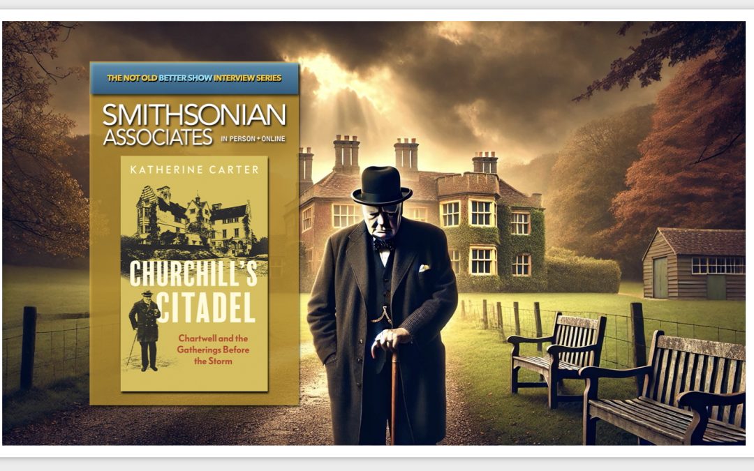 Churchill’s Citadel: The Secret Meetings at Chartwell that Shaped History – Smithsonian Associate, Katherine Carter