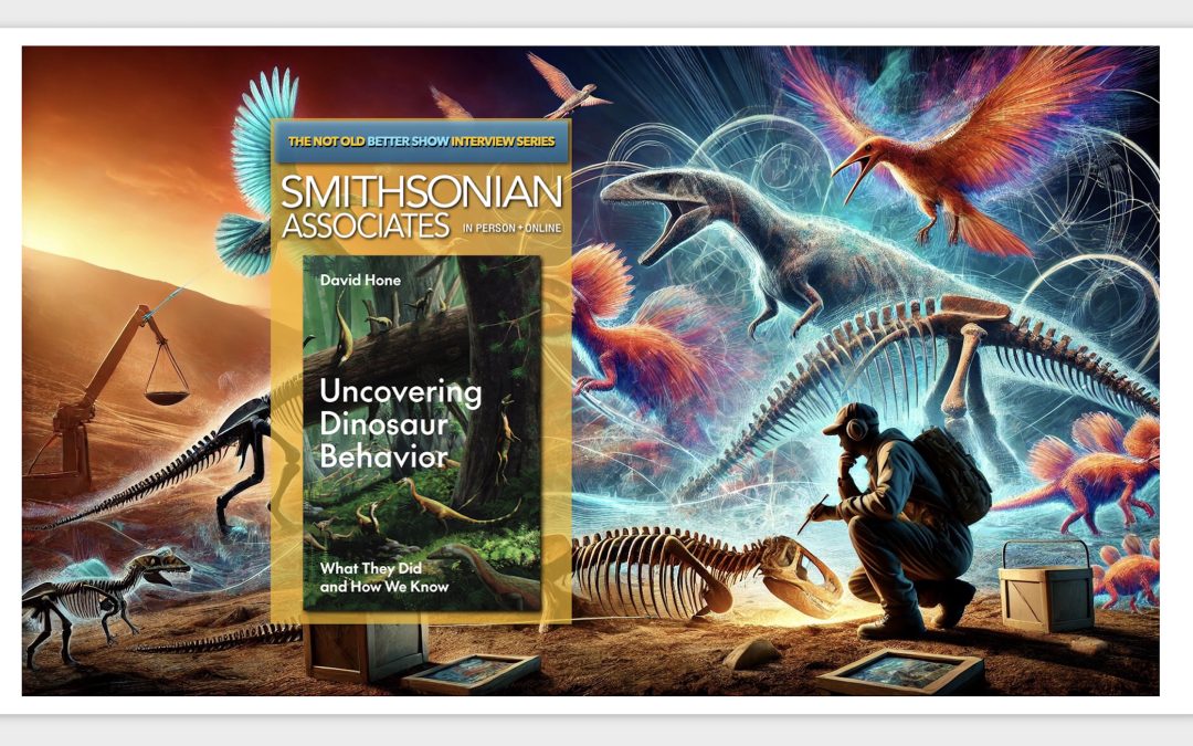 Understanding Dinosaur Behavior, What They did and How We Know: Smithsonian Associate, Dr. David Hone